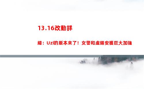 3.16改動詳細：Uzi的版本來了！女警和盧錫安獲巨大加強"