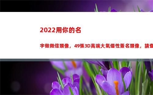 022用你的名字做微信頭像，49張3D高端大氣個性簽名頭像，請查收(2022用你的名字做頭像)"