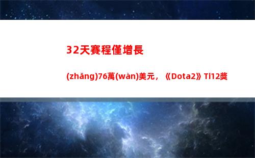 2天賽程僅增長(zhǎng)76萬(wàn)美元，《Dota2》Ti12獎(jiǎng)金或創(chuàng)歷史新低"