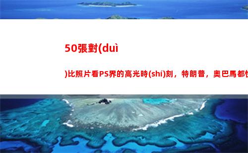 0張對(duì)比照片看PS界的高光時(shí)刻，特朗普，奧巴馬都快被玩壞了(怎樣發(fā)對(duì)比照片成一張)"