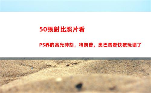 0張對比照片看PS界的高光時刻，特朗普，奧巴馬都快被玩壞了(怎樣發(fā)對比照片成一張)"