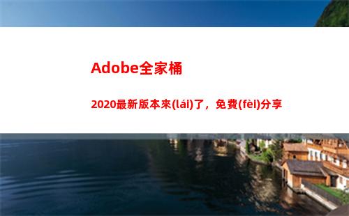 Adobe全家桶2020最新版本來(lái)了，免費(fèi)分享(adobe全家桶正版多少錢)