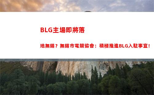 BLG主場即將落地無錫？無錫市電競協會：積極推進BLG入駐事宜！