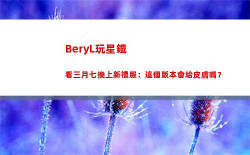 BeryL玩星鐵看三月七換上新禮服：這個版本會給皮膚嗎？