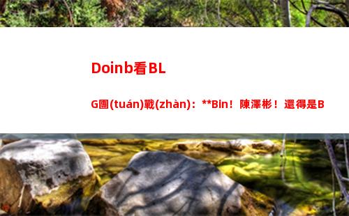 Doinb看BLG團(tuán)戰(zhàn)：臥槽Bin！陳澤彬！還得是Bin哥啊