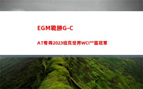EGM戰勝G-CAT奪得2023坦克世界WCI中國區冠軍
