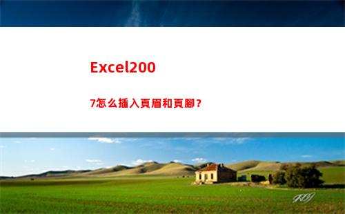 Excel2007怎么插入頁眉和頁腳？(excel2007最大行數)