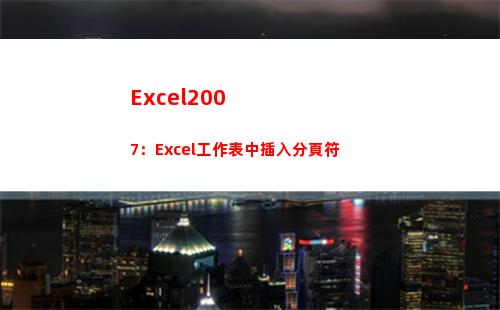 Excel2007：Excel工作表中插入分頁符(excel2003擴展名是什么)