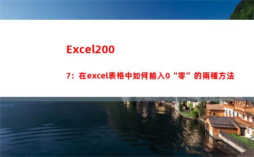 Excel2007：在excel表格中如何輸入0“零”的兩種方法(excel2007版本怎么升級到最新版本)