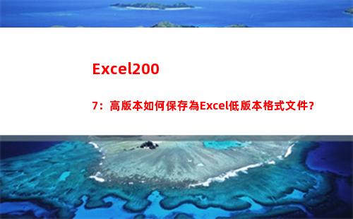 Excel2007：高版本如何保存為Excel低版本格式文件？(excel2007)