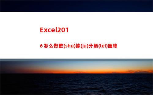 Excel2016 怎么做數(shù)據(jù)分類(lèi)匯總(excel2016文件的擴(kuò)展名是什么)