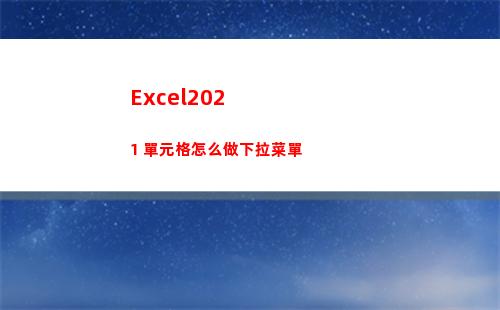 Excel2021 單元格怎么做下拉菜單(excel2020)