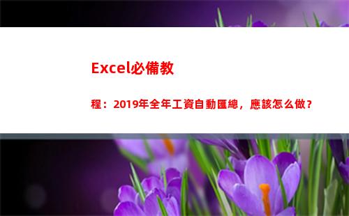 Excel必備教程：2019年全年工資自動匯總，應該怎么做？(excel必備五大技能)