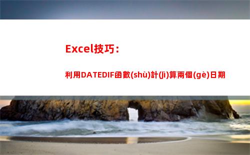 Excel技巧：利用DATEDIF函數(shù)計(jì)算兩個(gè)日期相差的年數(shù)、月數(shù)、天數(shù)(excel表格使用技巧大全)