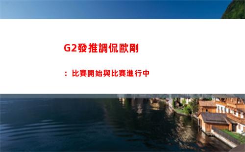 G2發推調侃歐剛：比賽開始與比賽進行中