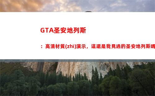 GTA圣安地列斯：高清材質(zhì)演示，這還是我見過的圣安地列斯嗎？(gta圣安地列斯下載)