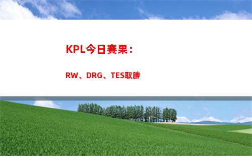 KPL今日賽果：RW、DRG、TES取勝