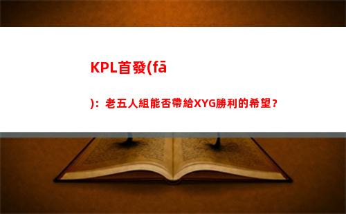 KPL首發(fā)：老五人組能否帶給XYG勝利的希望？
