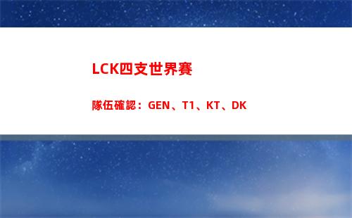 LCK四支世界賽隊伍確認：GEN、T1、KT、DK