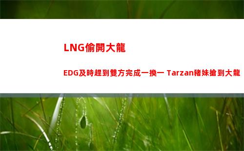 LNG偷開大龍 EDG及時趕到雙方完成一換一 Tarzan豬妹搶到大龍