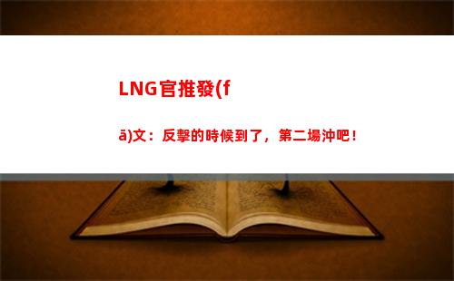 LNG官推發(fā)文：反擊的時候到了，第二場沖吧！