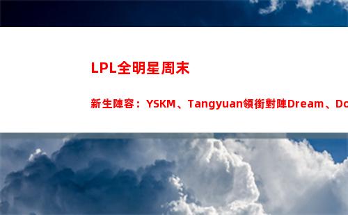 LPL全明星周末新生陣容：YSKM、Tangyuan領銜對陣Dream、Doogo隊