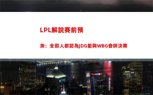 LPL解說賽前預測：全部人都認為JDG能與WBG會師決賽
