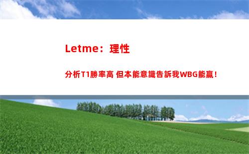 Letme：理性分析T1勝率高 但本能意識告訴我WBG能贏！