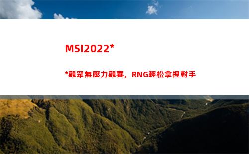 MSI2022中國觀眾無壓力觀賽，RNG輕松拿捏對手(MSI2022中國隊)
