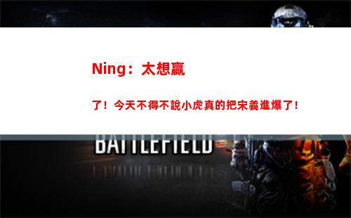 Ning：太想贏了！今天不得不說小虎真的把宋義進爆了！