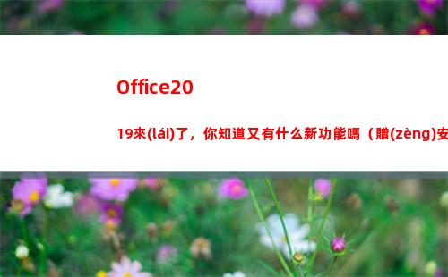 Office2019來(lái)了，你知道又有什么新功能嗎（贈(zèng)安裝資源）(office2016永久激活方法)