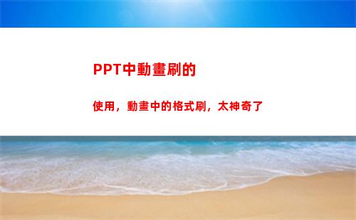PPT中動畫刷的使用，動畫中的格式刷，太神奇了(ppt中動畫刷的使用方法)