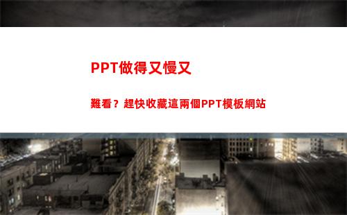 PPT做得又慢又難看？趕快收藏這兩個PPT模板網站(為什么做PPT很慢)