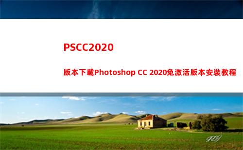 PSCC2020版本下載Photoshop CC 2020免激活版本安裝教程(pscc2020安裝教程)