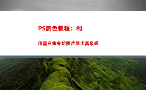 PS調色教程：利用黑白命令給照片調出高級感(ps調色教程 人像)