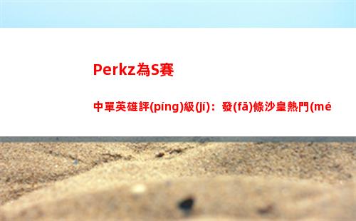 Perkz為S賽中單英雄評(píng)級(jí)：發(fā)條沙皇熱門(mén)常客 永恩杰斯強(qiáng)度高插圖