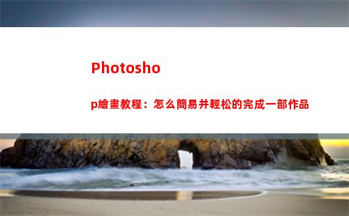 Photoshop繪畫教程：怎么簡易并輕松的完成一部作品(photoshop怎么修改圖片文字)