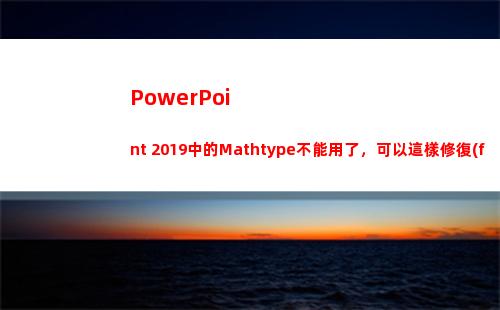 PowerPoint 2019中的Mathtype不能用了，可以這樣修復(fù)(powerpoint放映過程中啟動(dòng)屏幕畫筆的方法是)