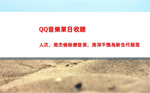 QQ音樂單日收聽人次，周杰倫斷層登頂，周深不愧為新生代翹楚(qq音樂單日收聽量排行)