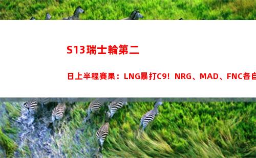 S13瑞士輪第二日上半程賽果：LNG暴打C9！NRG、MAD、FNC各自取勝