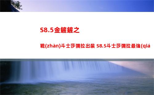 S8.5金鏟鏟之戰(zhàn)斗士莎彌拉出裝 S8.5斗士莎彌拉最強(qiáng)出裝推薦