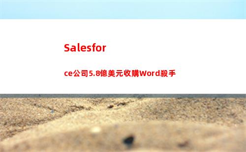 Salesforce公司5.8億美元收購Word殺手(salesforce安卓版app)
