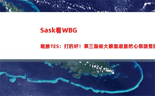 Sask看WBG戰勝TES：打的好！第三盤被大翻盤還能把心態調整回來！