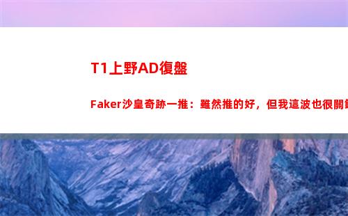 T1上野AD復盤Faker沙皇奇跡一推：雖然推的好，但我這波也很關鍵！