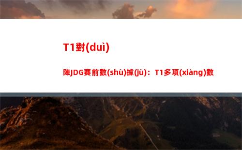 T1對(duì)陣JDG賽前數(shù)據(jù)：T1多項(xiàng)數(shù)據(jù)領(lǐng)先JDG
