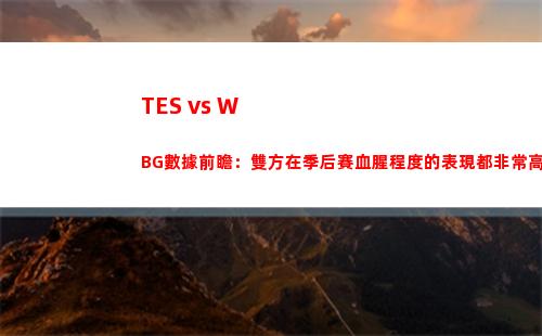 TES vs WBG數據前瞻：雙方在季后賽血腥程度的表現都非常高