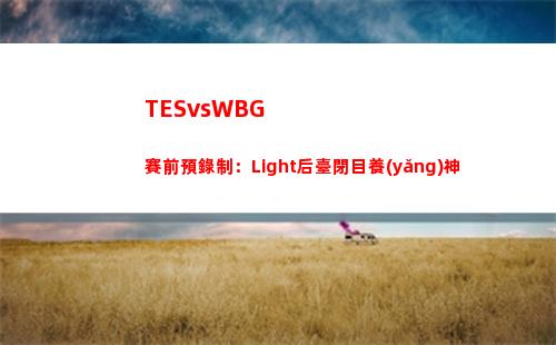 TESvsWBG賽前預錄制：Light后臺閉目養(yǎng)神