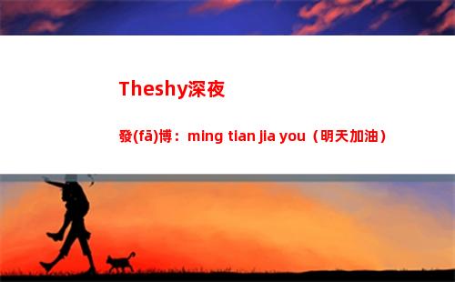 Theshy深夜發(fā)博：ming tian jia you（明天加油）