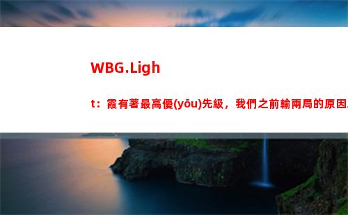WBG.Light：霞有著最高優(yōu)先級，我們之前輸兩局的原因之一就是她