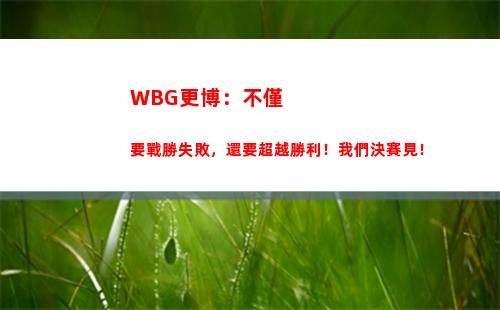 WBG更博：不僅要戰勝失敗，還要超越勝利！我們決賽見！